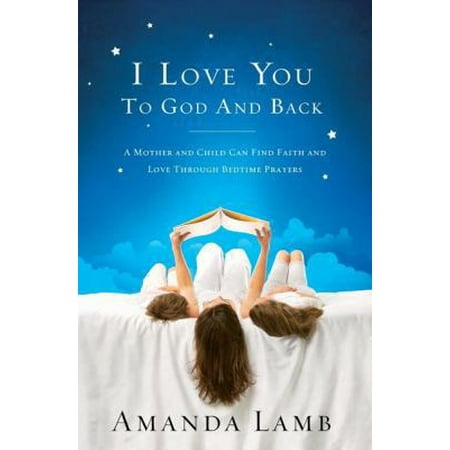 Pre-Owned I Love You to God and Back: A Mother and Child Can Find Faith and Love Through Bedtime Prayers (Paperback) 1400203910 9781400203918