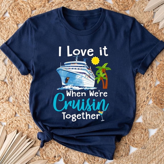 I Love it When We're Cruisin Together Shirt, Cruising Together Shirt, Family Cruise, Cruise Squad Shirt, Besties Trip Shirt Tshirt All Size S-5XL