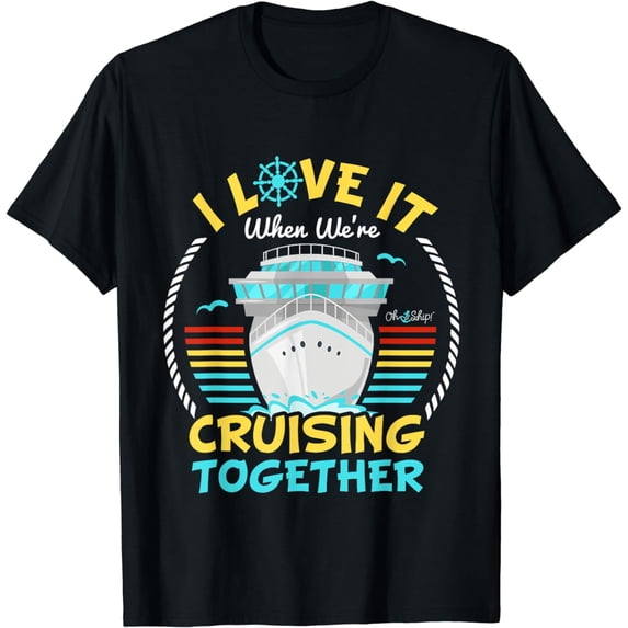 I Love it When We're Cruising Together - Matching Cruise T-Shirt