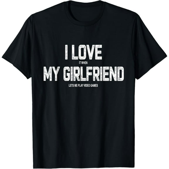 I Love it when My Girlfriend Lets Me Play Video Games T-Shirt Tops Tee