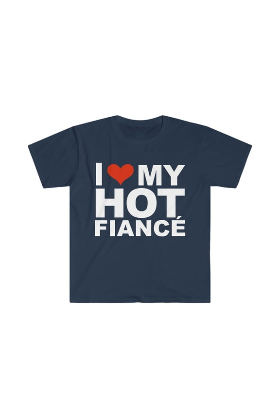 I Love my hot Fiance Engaged Engagement Unisex T-shirt S-3XL