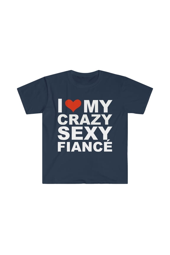 I Love my hot crazy Fiance Engaged Engagement Unisex T-shirt S-3XL