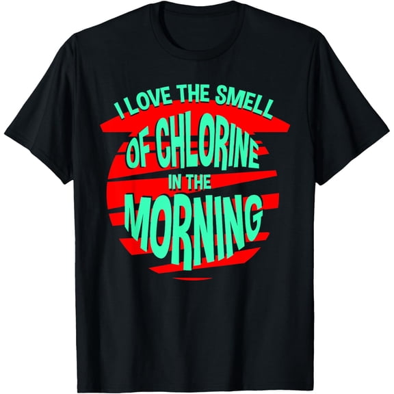 I Love the Smell of Chlorine in the Morning - Swimmer T-Shirt