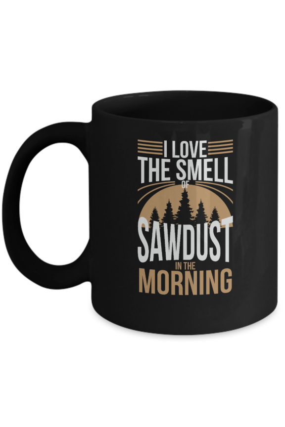 I Love the Smell of Sawdust in the Morning Mug