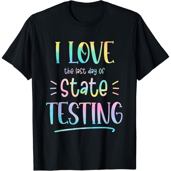 I Love (the last day of) State Testing Funny Teacher T-Shirt