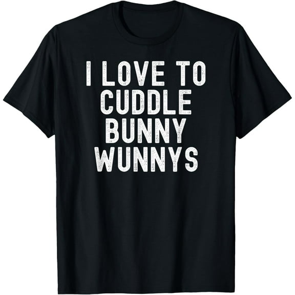 I Love to Cuddle Bunny Wunnys T-Shirt