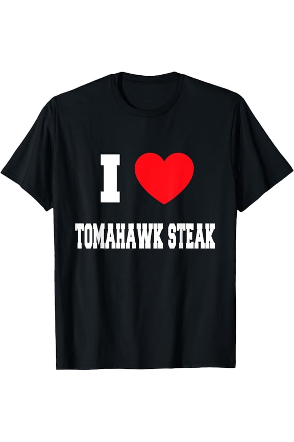 I Love tomahawk steak T-Shirt