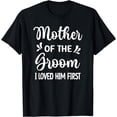 thumbnail image 1 of I Loved Him First Mother Of The Groom Mom Groom Shower Funny Creative Graphic T-Shirt, 1 of 3