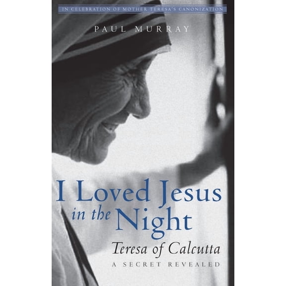 I Loved Jesus in the Night: Teresa of Calcutta--A Secret Revealed, (Paperback)