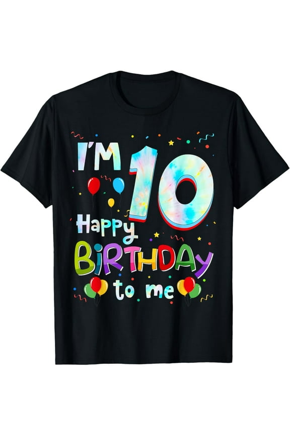 I'M 10 Happy Birthday To Me: 10 Year Old 10Th Bday Unisex T-Shirt S-5Xl - Best Birthday Gifts