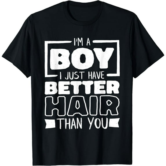 I'M A Boy I Just Have Better Hair Than You, Long Hair T-Shirt