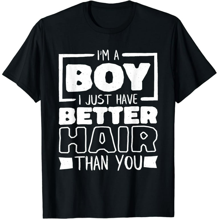 I'm A Boy I Just Have Better Hair Than You Vintage T-Shirt I'm A Boy I Just Have Better Hair Than You Vintage T-Shirt