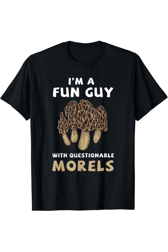 I'M A Fun Guy With Questionable Morels Mushroom T-Shirt Size S-5XL