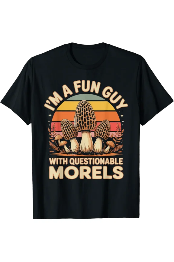 I'M A Fun Guy With Questionable Morels T-Shirt Size S-5XL