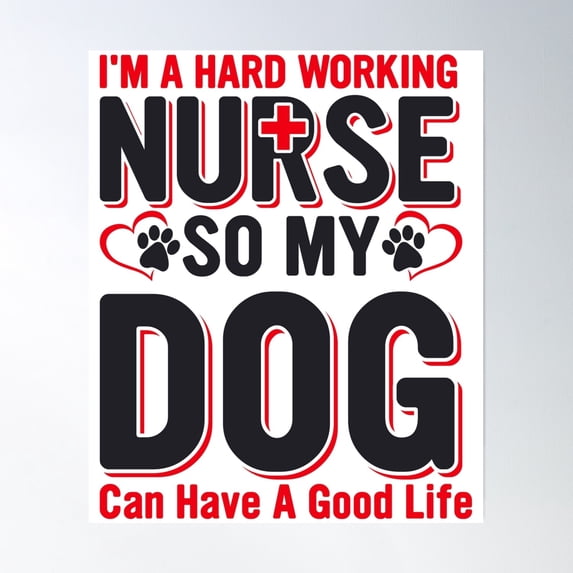 I'M A Hard Working Nurse So My Dog Can Have A Good Life Poster Wall Art, Modern Wall Decor, 16x24 UNFRAMED