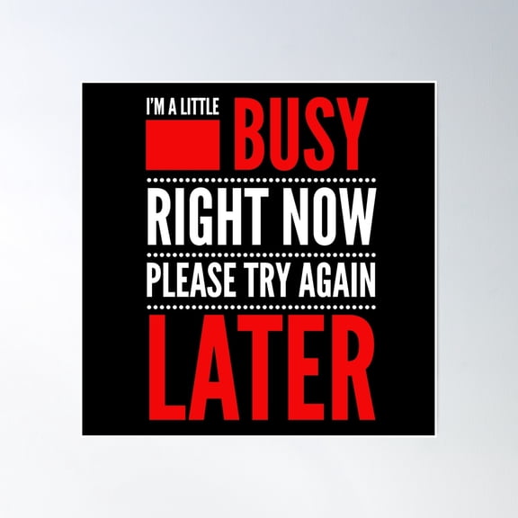 I'M A Little Busy Right Now. Please Try Again Later Poster Wall Art, Modern Wall Decor, 24x24 UNFRAMED