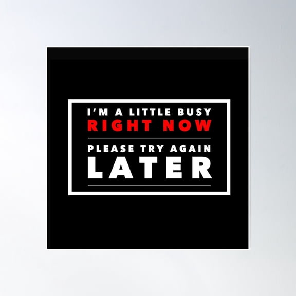 I'M A Little Busy Right Now. Please Try Again Later Poster Wall Art, Modern Wall Decor, 30x30 UNFRAMED