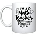 thumbnail image 1 of I'M A Math Teacher Of Course I Have Problems - Ceramic Coffee Mug Teachers Gifts (White, 15), 1 of 6