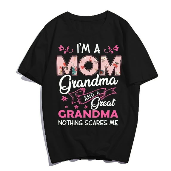 I'M A Mom Grandma And A Great Grandma Nothing Scares Me T-Shirt Casual Women Mama Nana Graphics Mother Day Summer Tops Gift Tee Black Small