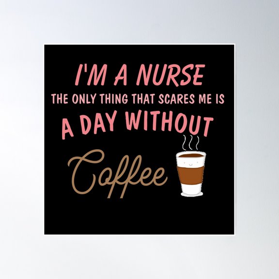 I'M A Nurse The Only Thing That Scares Me Is A Day Without Coffee Poster Wall Art, Modern Wall Decor, 16x16 UNFRAMED