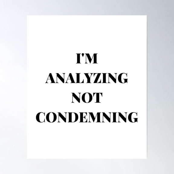 I'M Analyzing Not Condemning Poster Wall Art, Modern Wall Decor, 24x36 UNFRAMED