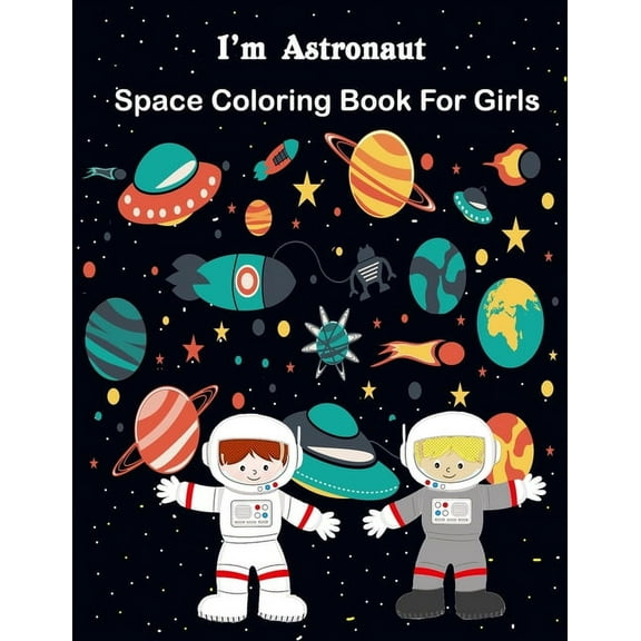 I'M Astronaut: Space Coloring Book for Girls: Space Coloring Book for Kids