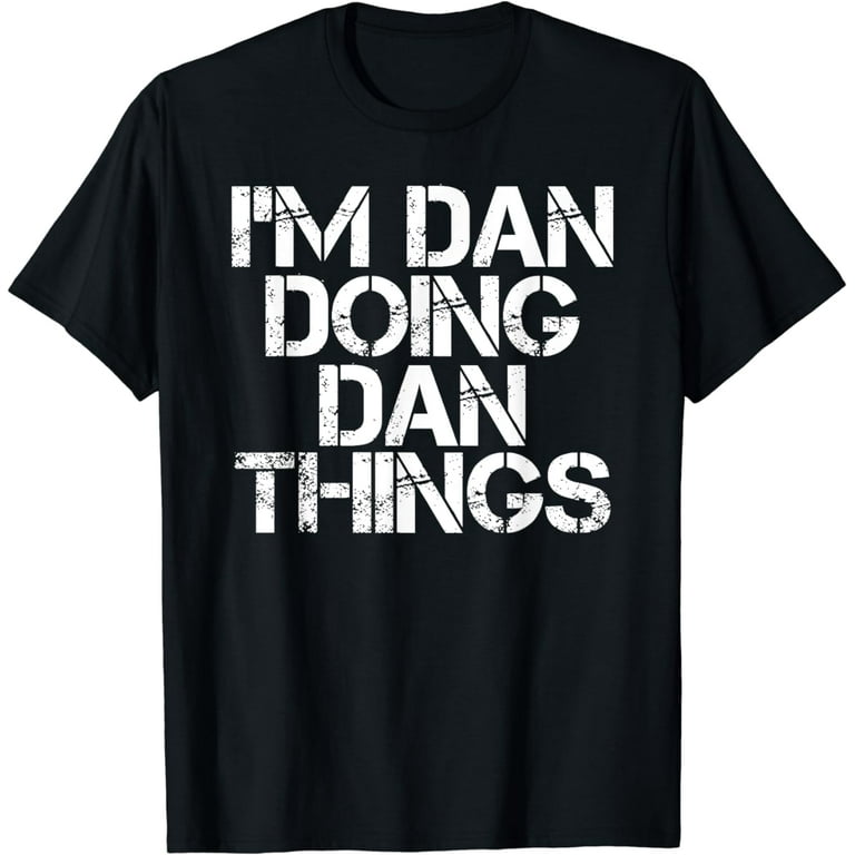 I'm Dan Doing Dan Things Shirt Funny Christmas Gift Idea T-Shirt I'm Dan Doing Dan Things Shirt Funny Christmas Gift Idea T-Shirt