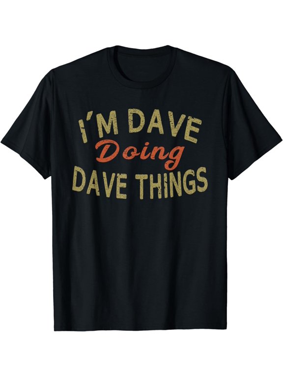 I'M DAVE DOING DAVE THINGS Funny Saying Gift T-Shirt Tee T-Shirt