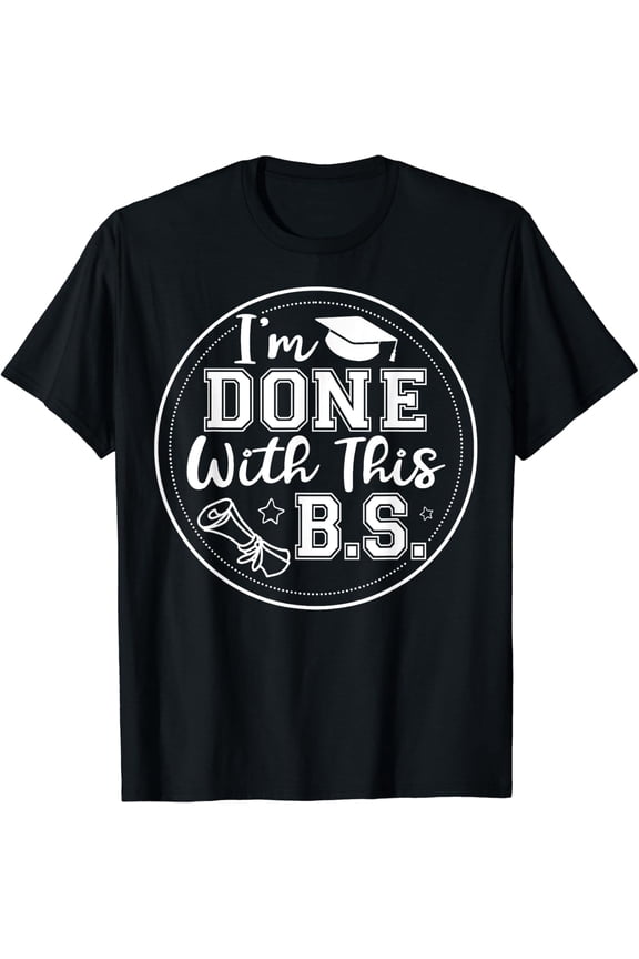 I'M Done With This B.S - College Graduation T-Shirt All Size S-5Xl