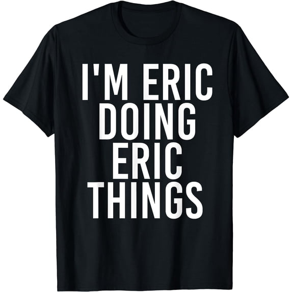 I'M ERIC DOING ERIC THINGS Shirt Funny Christmas Gift Idea