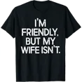 thumbnail image 1 of I'M Friendly But My Wife Isn'T T-Shirt, 1 of 6