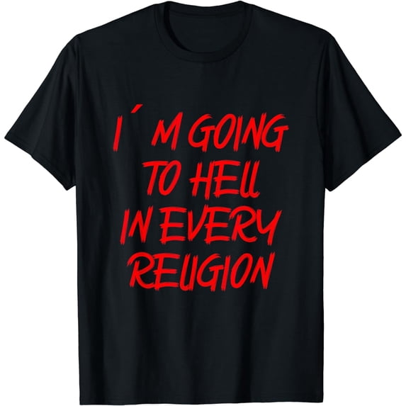 I'M GOING TO HELL IN EVERY RELIGION Funny Sarcastic Gift T-Shirt
