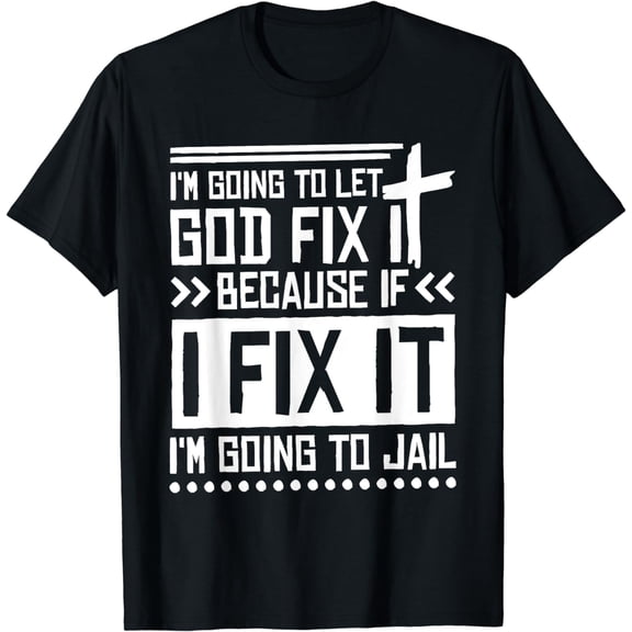 I'M Going To Let God Fix Iit Because If I Fix It T-Shirt