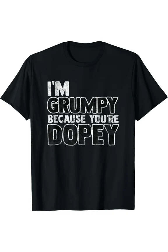 I M Grumpy Because You Re Dopey Funny Sarcastic Humor Unisex T-Shirt, up to size 5XL
