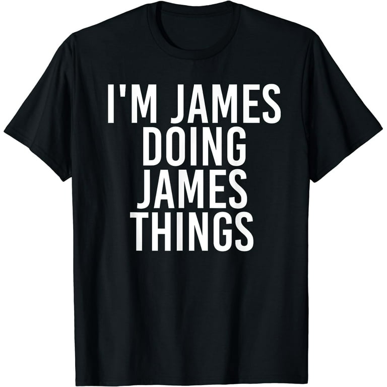 I'm James Doing James Things Shirt Funny Christmas Gift Idea I'm James Doing James Things Shirt Funny Christmas Gift Idea