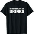 thumbnail image 1 of I’M JUST HERE FOR THE DRINKS Funny Drinking Party T-Shirt, 1 of 4