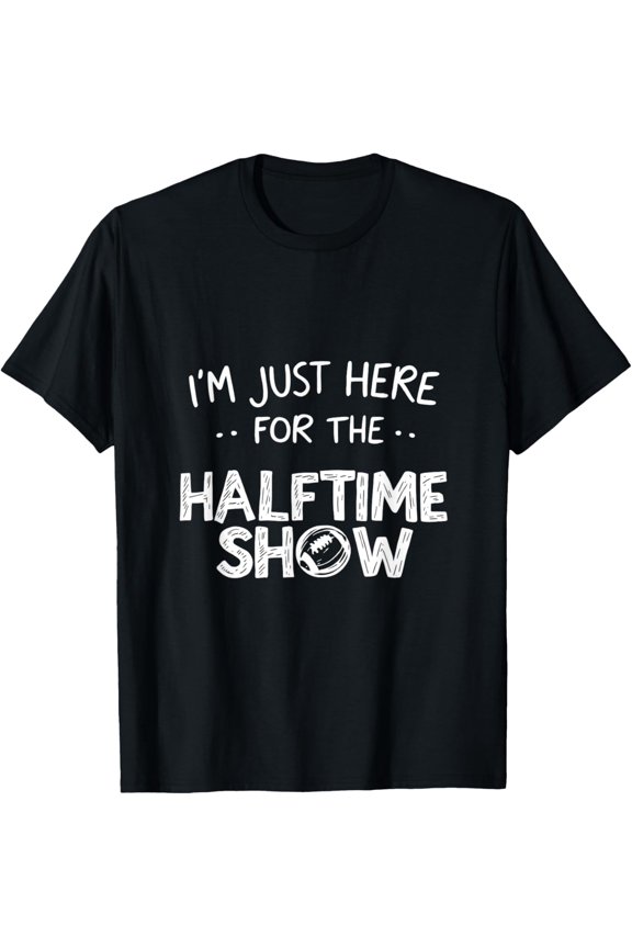 I'M JUST HERE FOR THE Halftime Show T-Shirt