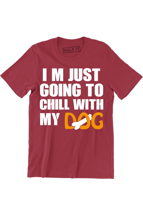 I'M Just Going To Chill With My Dog Cool Slogan Animal Lover Gift Men T-Shirt