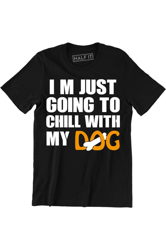 I'M Just Going To Chill With My Dog Cool Slogan Animal Lover Gift Men T-Shirt