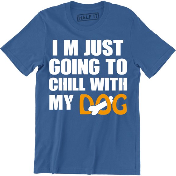 I'M Just Going To Chill With My Dog Cool Slogan Animal Lover Gift Men T-Shirt