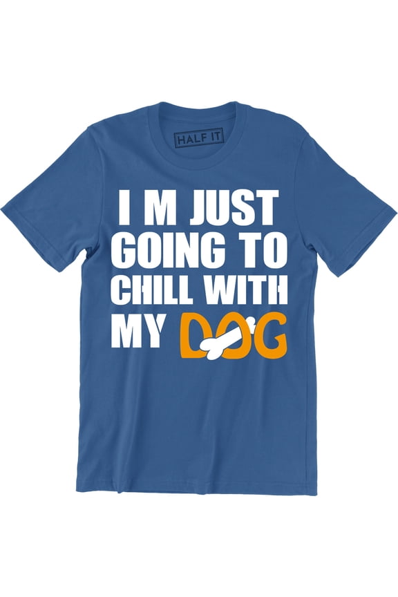 I'M Just Going To Chill With My Dog Cool Slogan Animal Lover Gift Men T-Shirt