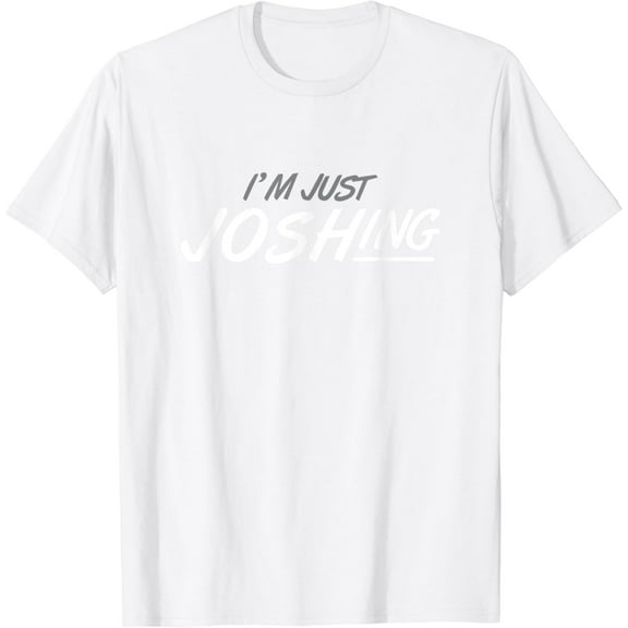 I'M Just Joshing T-Shirt