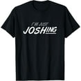 thumbnail image 1 of I'M Just Joshing T-Shirt, 1 of 3