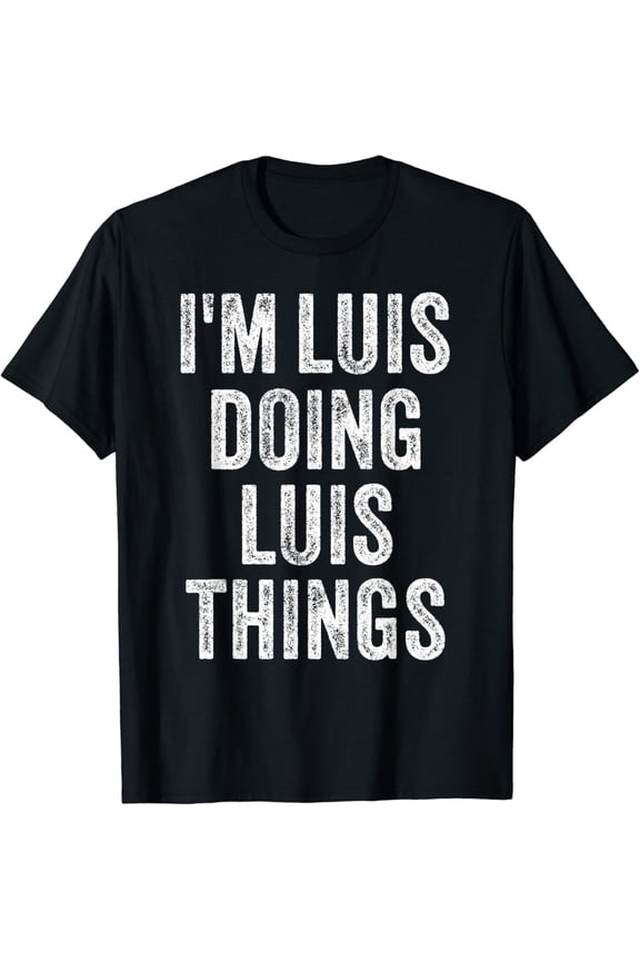 I'M Luis Doing Luis Things Funny Father'S Day Dad Husband T-Shirt Unisex S-5XL Hot Trending Shirt, Vintage Birthday Gift
