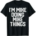 thumbnail image 1 of I'M MIKE DOING MIKE THINGS Funny Father's Day Dad Men T-Shirt, 1 of 3