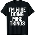 thumbnail image 1 of I'M MIKE DOING MIKE THINGS Funny Father's Day Dad Men T-Shirt, 1 of 3