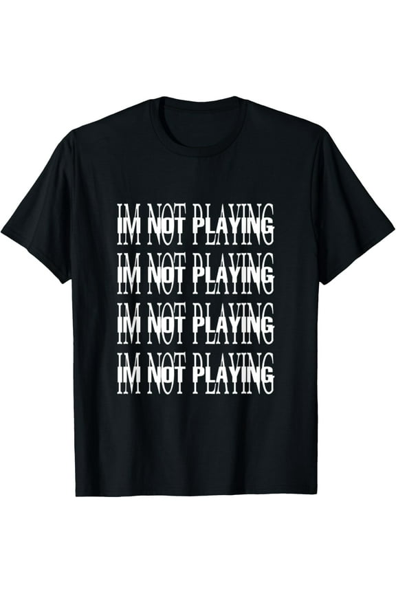 I'M NOT PLAYING I AM MUSIC RAP TRAP HIP HOP RAGE T-Shirt mens t shirt,black,women,funny,misfits,men,journey,t-shirt