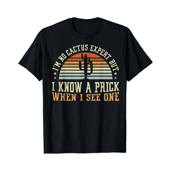 I'M No Cactus Expert But I Know A Prick When I See One T-Shirt Size S-5XL
