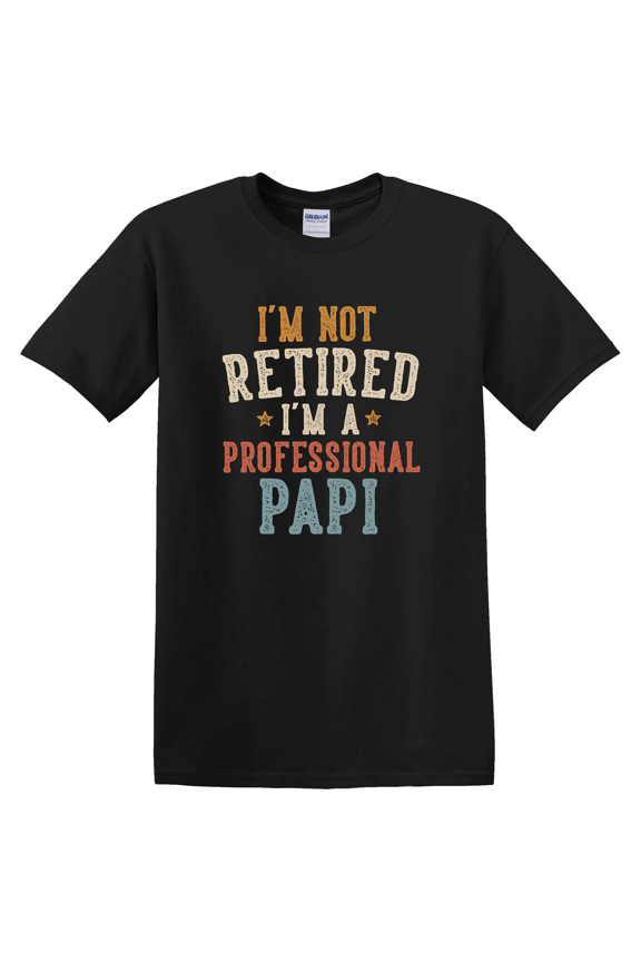 I M Not Retired I M A Professional Papi T-shirt