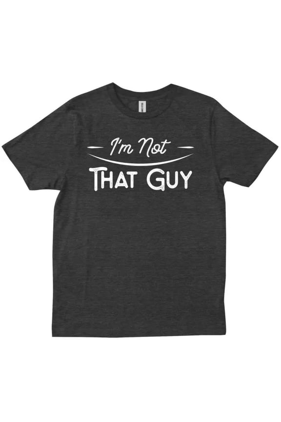 I'M Not That Guy Funny Gift For Him Dad Boyfriend Husband T-Shirt Unisex S-5XL Hot Trending Shirt, Vintage Birthday Gift